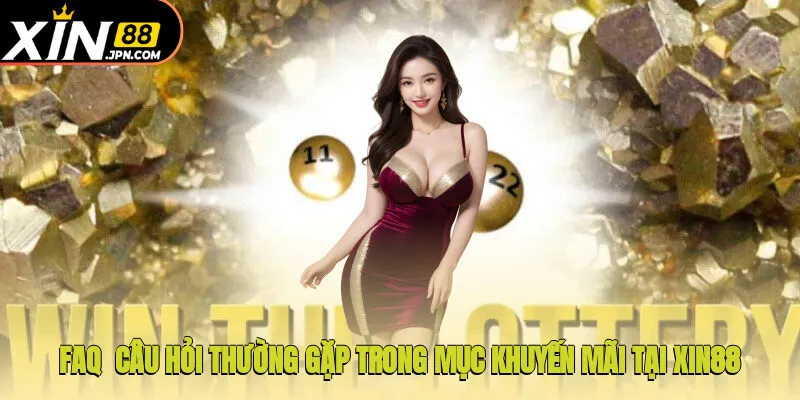 FAQ - Câu hỏi thường gặp trong mục khuyến mãi tại Xin88
