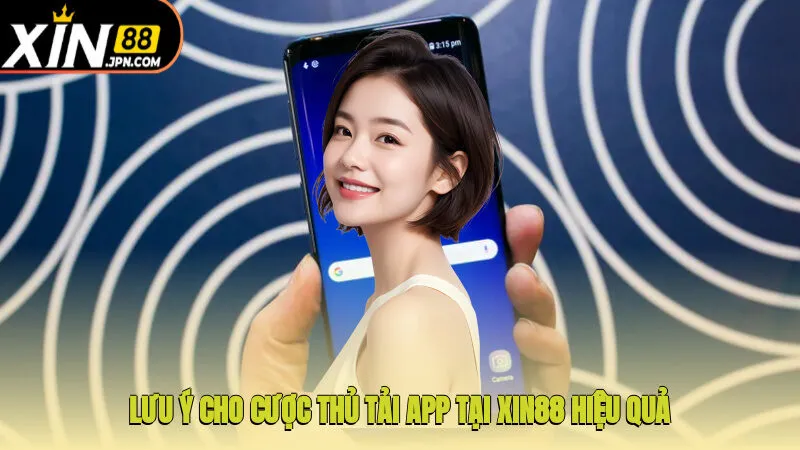 Lưu ý cho cược thủ tải app tại Xin88 hiệu quả